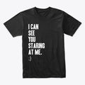 I Can See You Staring At Me - Design 2