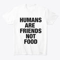 HUMANS ARE FRIENDS NOT FOOD | Premium Unisex T-Shirt, Trending Graphic Tee