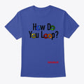 How Do You Loop | Premium Unisex T-Shirt, Trending Graphic Tee
