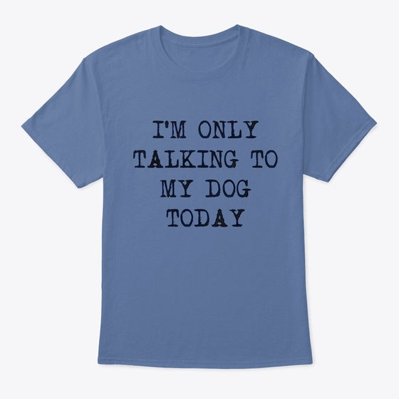 I'm only talking to my dog today | Premium Unisex T-Shirt, Trending Graphic Tee