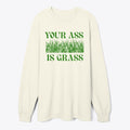 Your Ass Is Grass Long Sleeve T-shirt