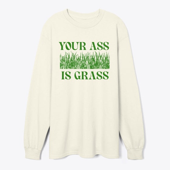Your Ass Is Grass Long Sleeve T-shirt