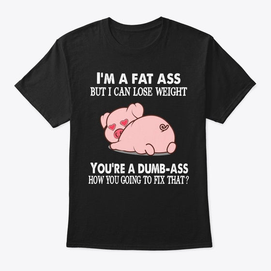 Pig I M A Fat Ass But I Can Lose Weight