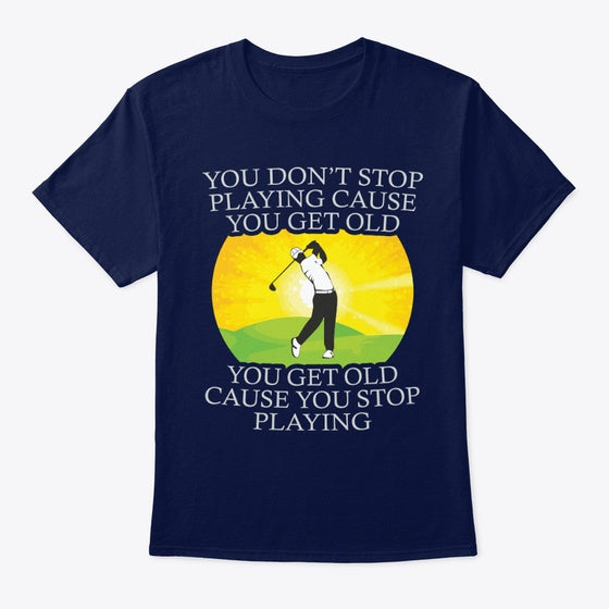 Golf Player You Get Old Cause You Stop | Premium Unisex T-Shirt, Trending Graphic Tee