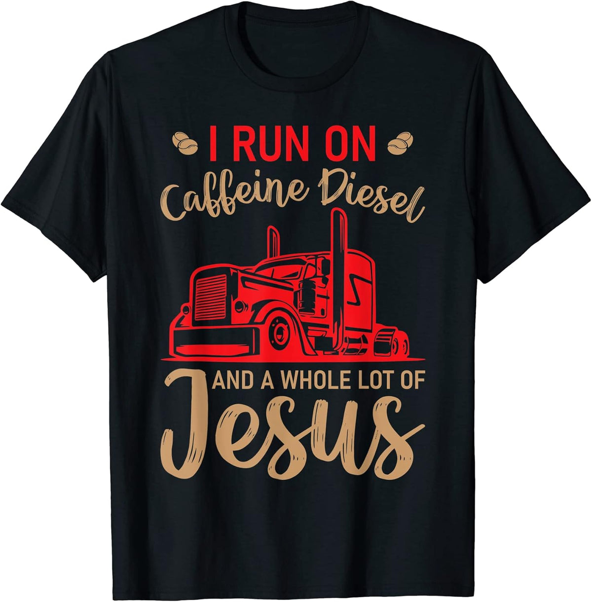 Truck Driver I Run On Caffeine Diesel Jesus