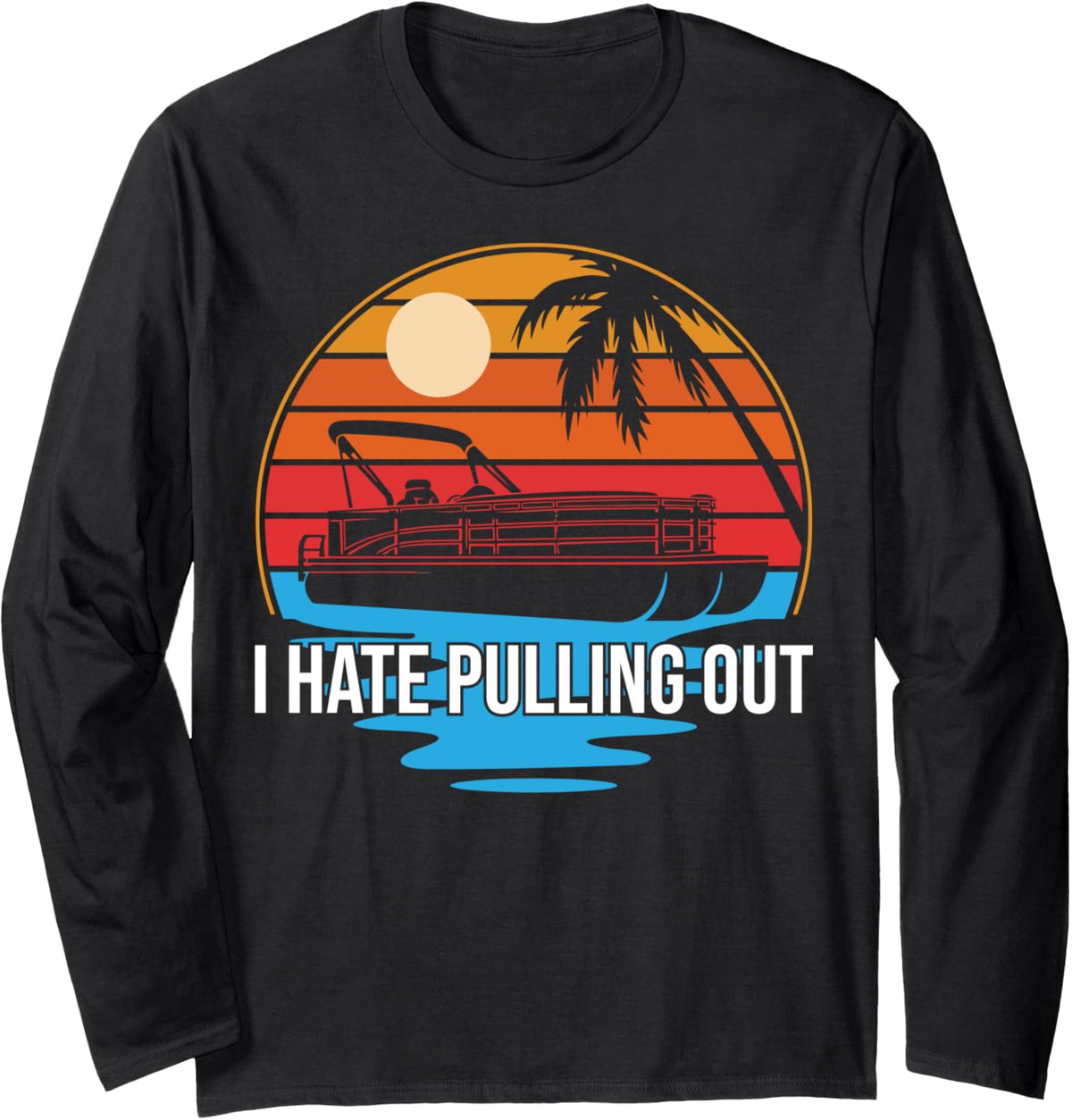 I Hate Pulling Out Pontoon Captain Sailor Boat