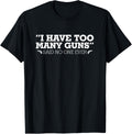 I Have Too Many Guns Said No One Ever Shirt Gun Shirt