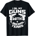 I Oil My Guns With Liberal Tears Tee Funny Republican Tee