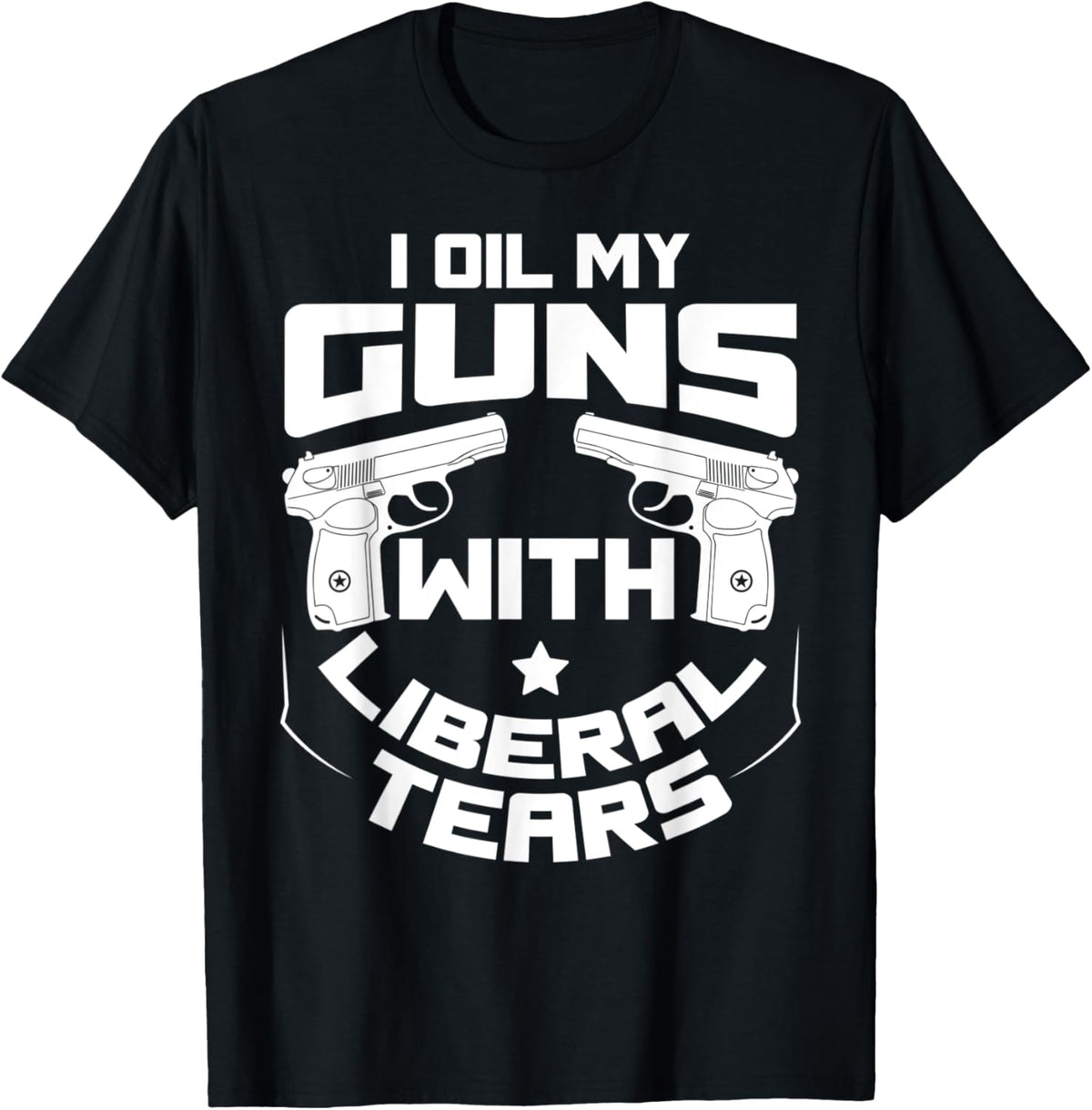 I Oil My Guns With Liberal Tears Tee Funny Republican Tee