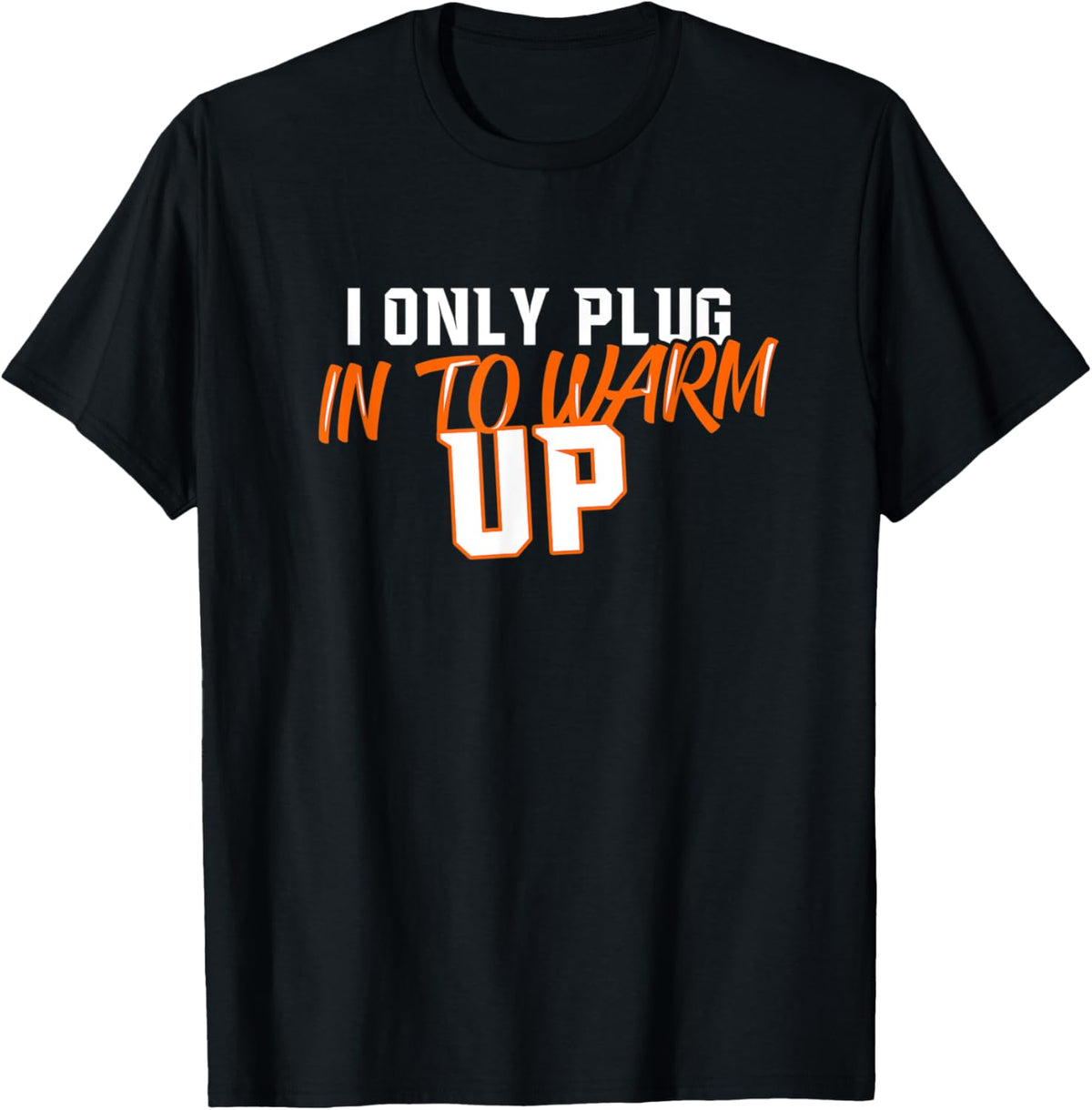 I Only Plug In To Warm Up Design
