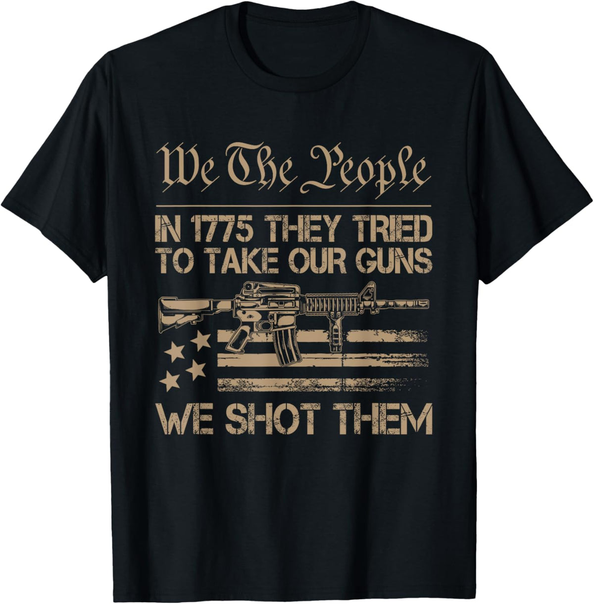 In 1775 They Tried To Take Our Guns We Shot Them Us