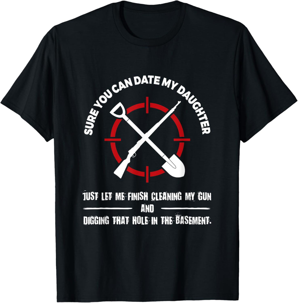 Sure You Can Date My Daughter Clean My Gun Funny T Shirt