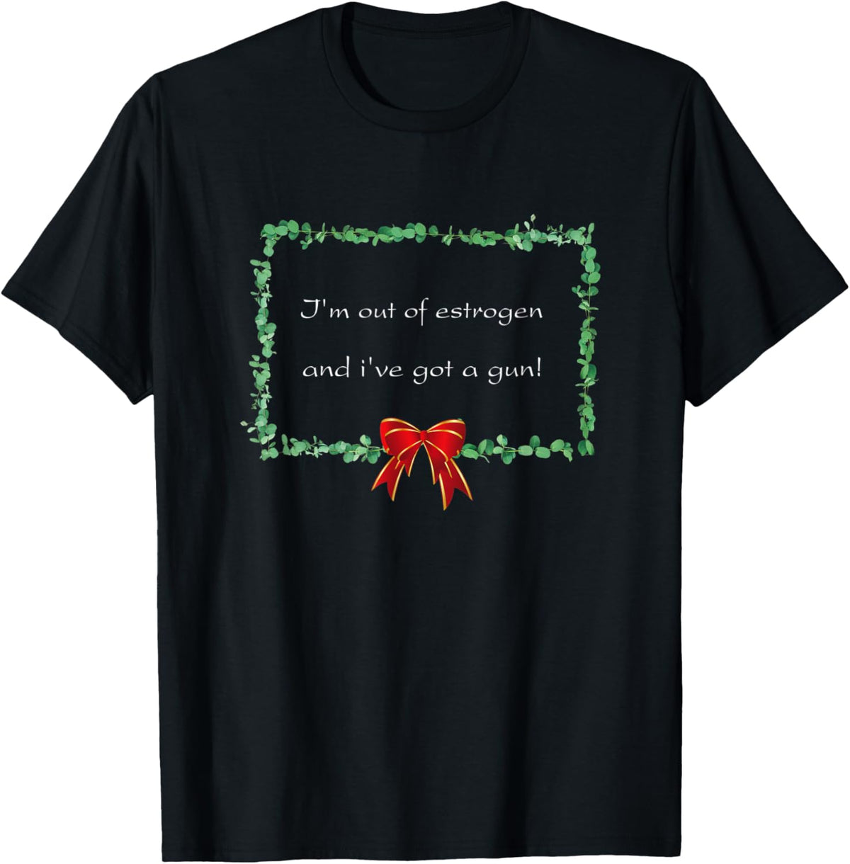 Im Out Of Estrogen Ive Got A Gun Funny Apparel
