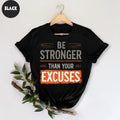Be Stronger Than Your Excuses T-Shirt - Inspirational Motivational Quote Shirt - Positive Self-Improvement Fitness Tee Apparel