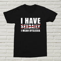 I Have Sexdaily I Mean Dyslexia T-shirt Funny Offensive Can't Spell B-day Gift