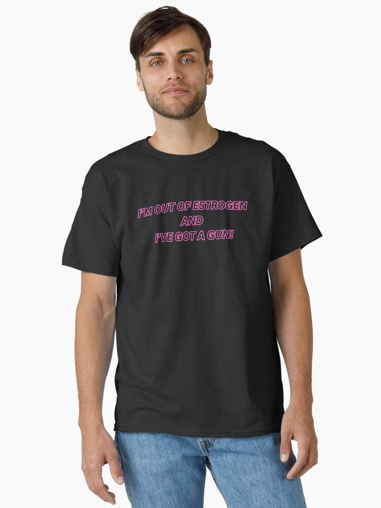 I M Out Of Estrogen I T Shirt