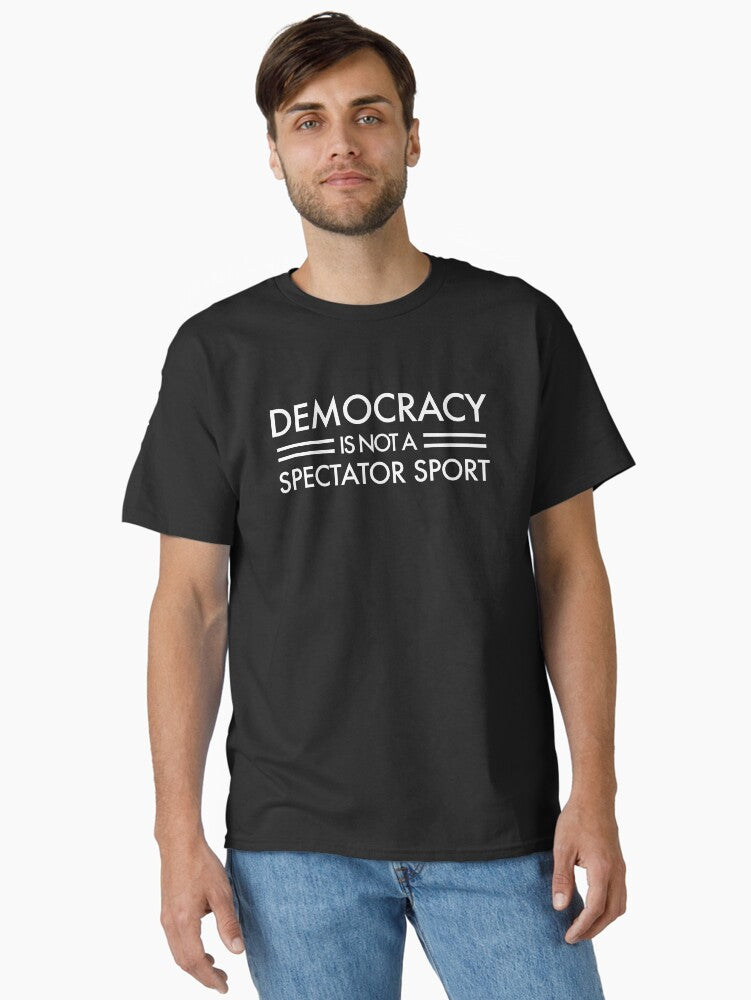 Democracy Is Not A Spectator Sport White On Black Classic T Shirt T Shirt Minimal Style