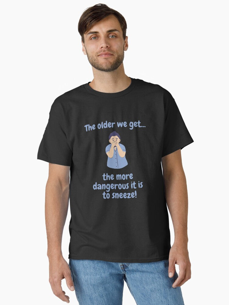 Older We Get More Dangerous It T Shirt