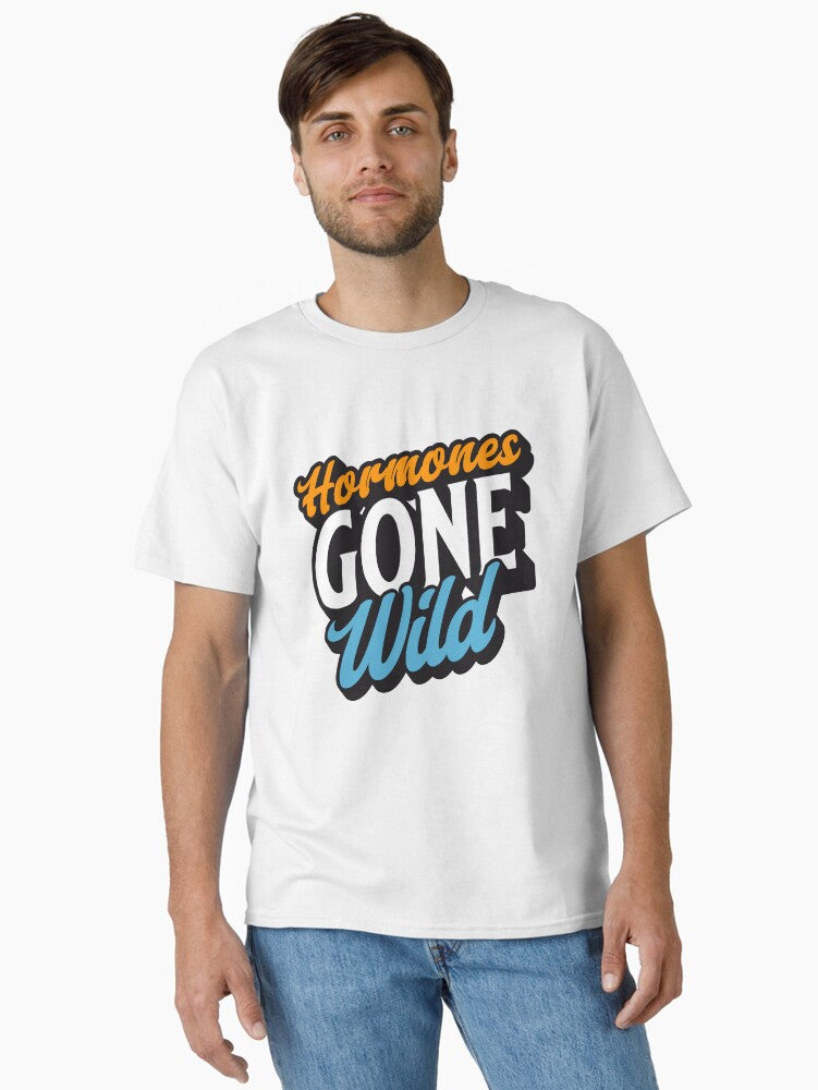 Hormones Gone Wild Classic T T Shirt