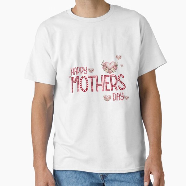 happy Mother’s Day Classic T-Shirt for Sale by nauhdl