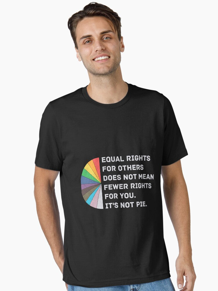 Equal Rights For Others Does Not Mean Fewer Rights For You It S Not Pie Equality T Shirt Human R Essential T Shi T Shirt