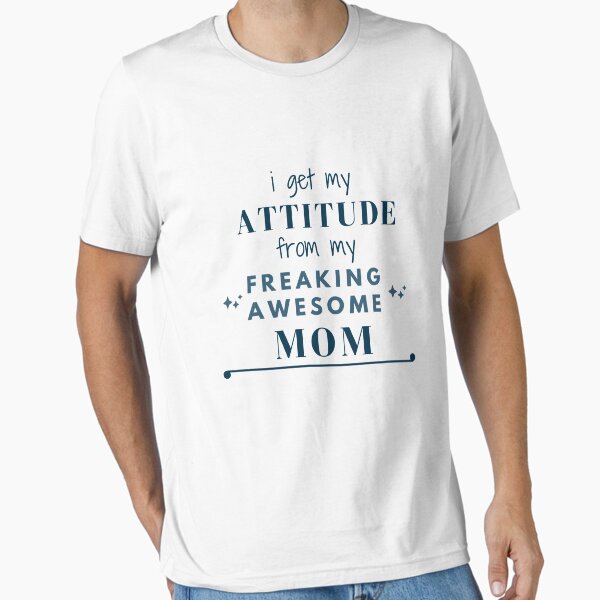 I Get My Attitude From My Freaking Awesome Mom T-Shirt | Funny Mother’s Day Gift Essential T-Shirt for Sale by SouFashion