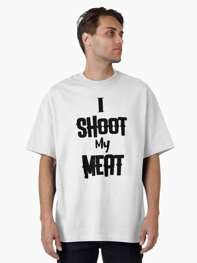 I Shoot My Meat Oversized T-Shirt