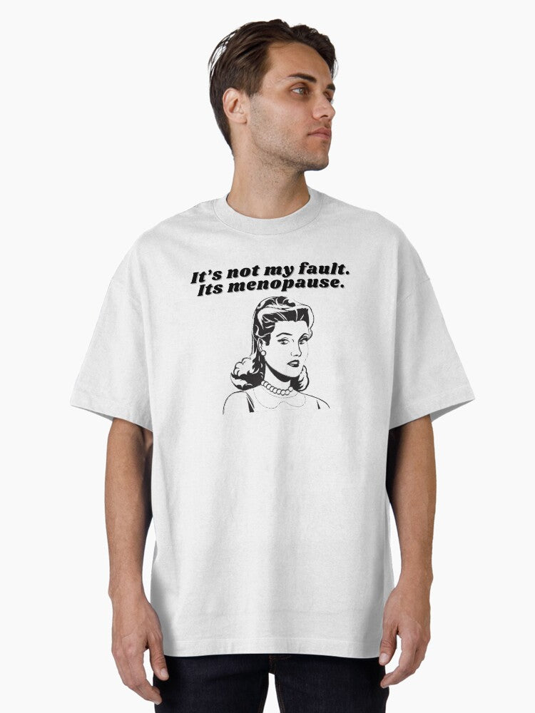 Its Not My Fault Its Menopause T Shirt