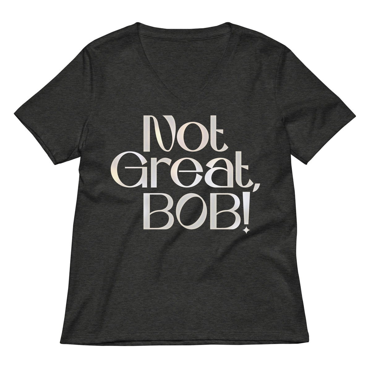 Not Great Bob Women S V Neck Tee V Neck T Shirt Gift Ready