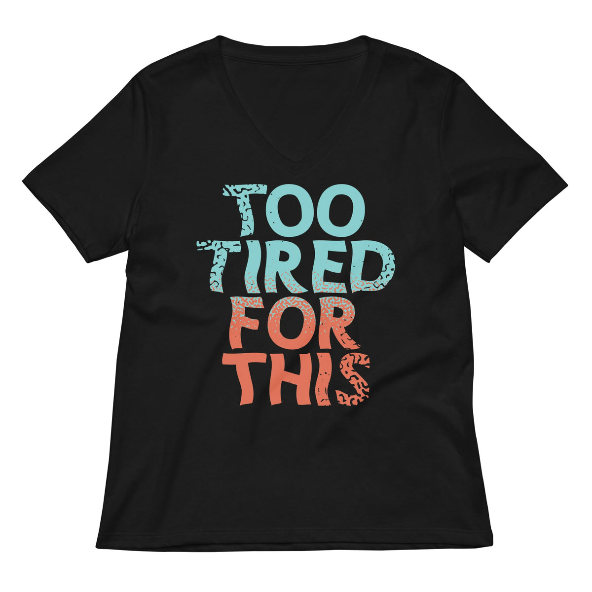 Too Tired For This Women S V Neck Tee V Neck T Shirt Premium Print